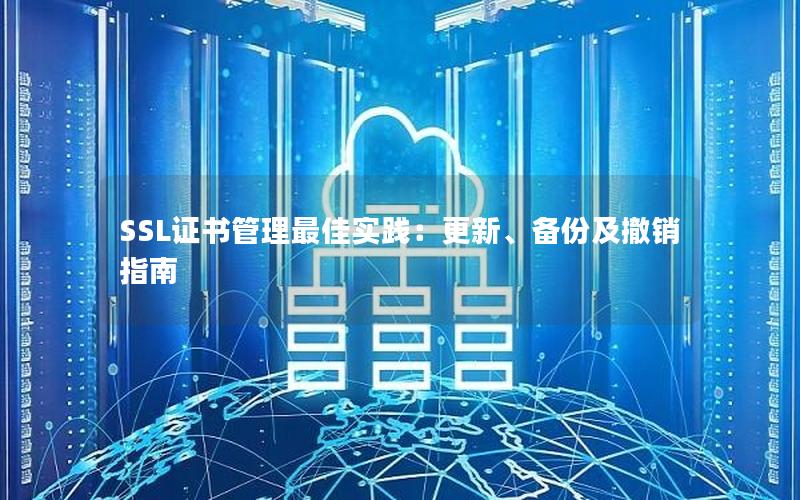 SSL证书管理最佳实践：更新、备份及撤销指南
