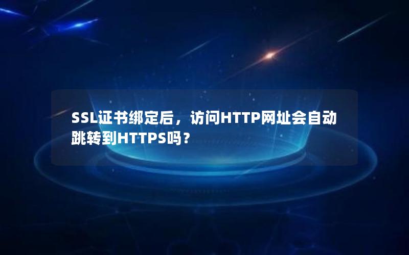 SSL证书绑定后，访问HTTP网址会自动跳转到HTTPS吗？