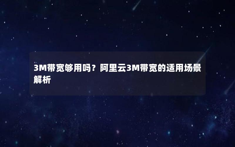 3M带宽够用吗？阿里云3M带宽的适用场景解析