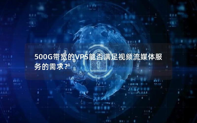 500G带宽的VPS能否满足视频流媒体服务的需求？