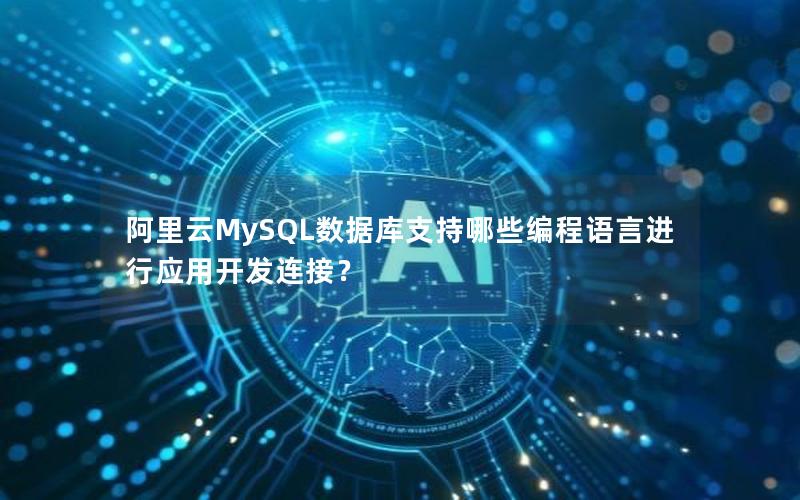 阿里云MySQL数据库支持哪些编程语言进行应用开发连接？