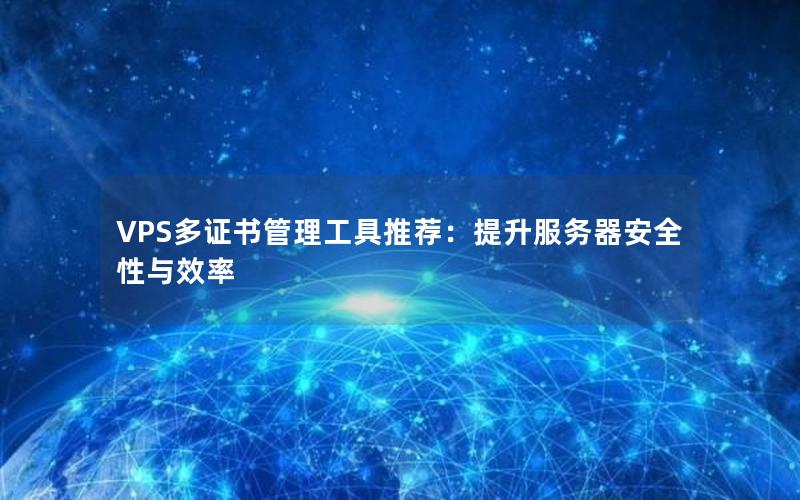 VPS多证书管理工具推荐：提升服务器安全性与效率