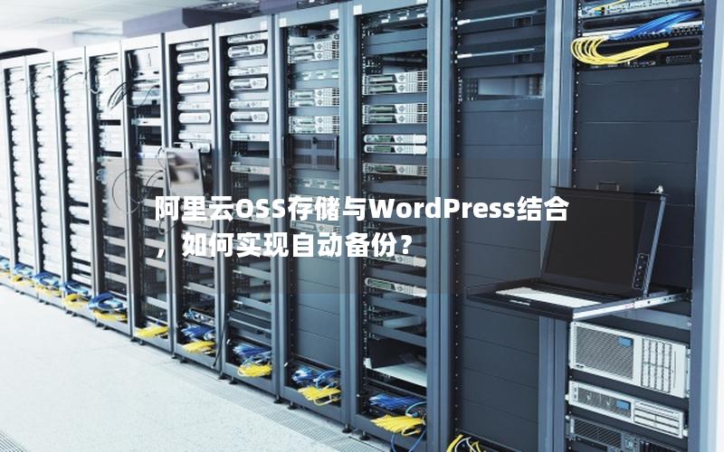 阿里云OSS存储与WordPress结合，如何实现自动备份？