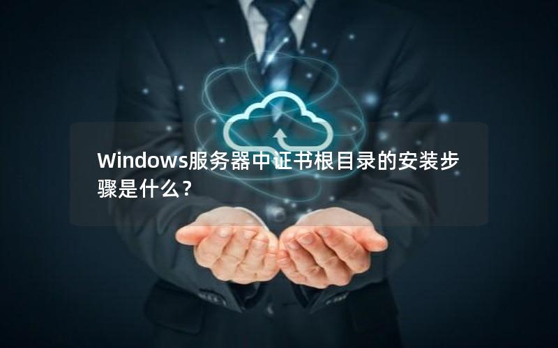 Windows服务器中证书根目录的安装步骤是什么？
