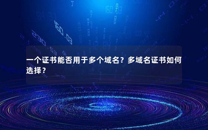 一个证书能否用于多个域名？多域名证书如何选择？