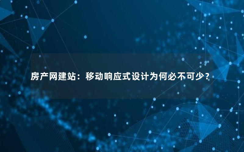房产网建站：移动响应式设计为何必不可少？