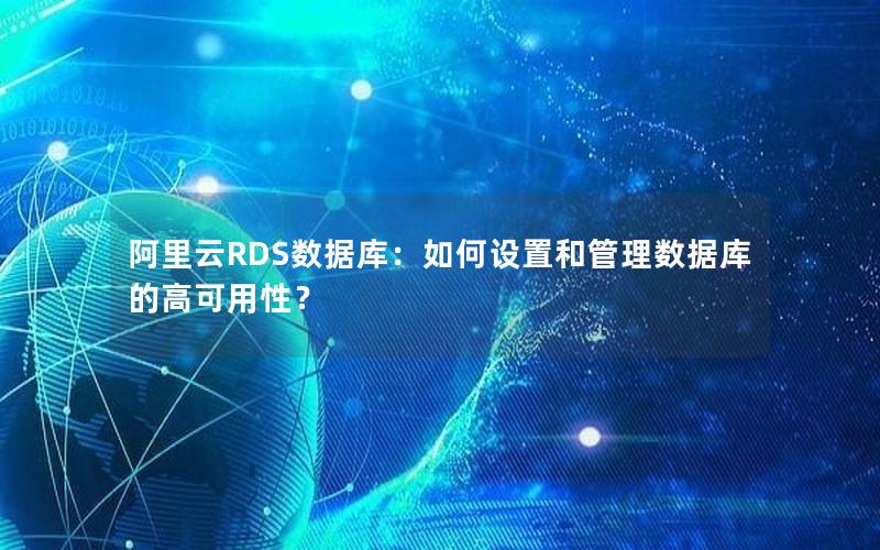 阿里云RDS数据库：如何设置和管理数据库的高可用性？