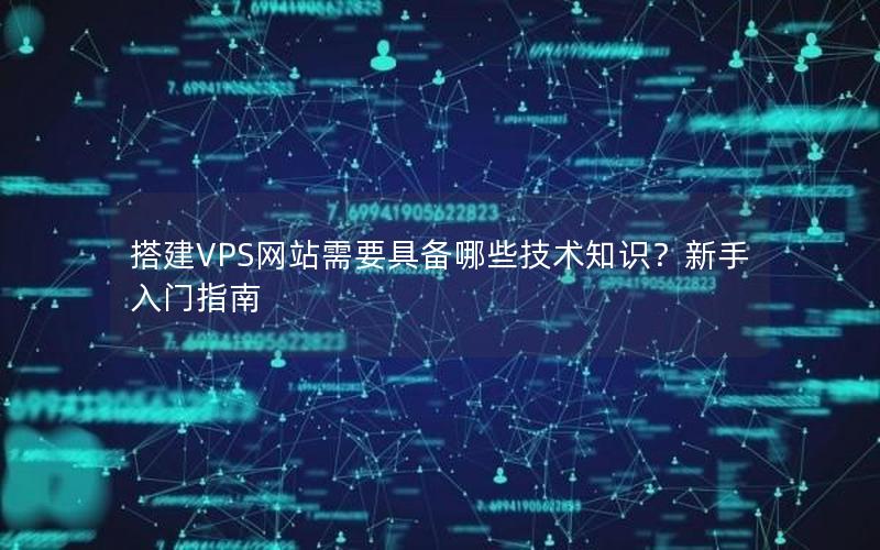 搭建VPS网站需要具备哪些技术知识？新手入门指南