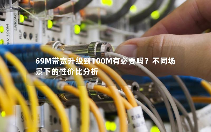 69M带宽升级到100M有必要吗？不同场景下的性价比分析