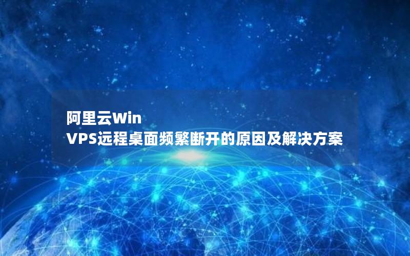 阿里云Win VPS远程桌面频繁断开的原因及解决方案