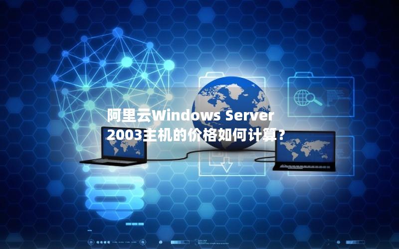 阿里云Windows Server 2003主机的价格如何计算？