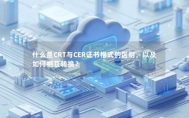 什么是CRT与CER证书格式的区别，以及如何相互转换？