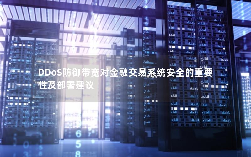 DDoS防御带宽对金融交易系统安全的重要性及部署建议