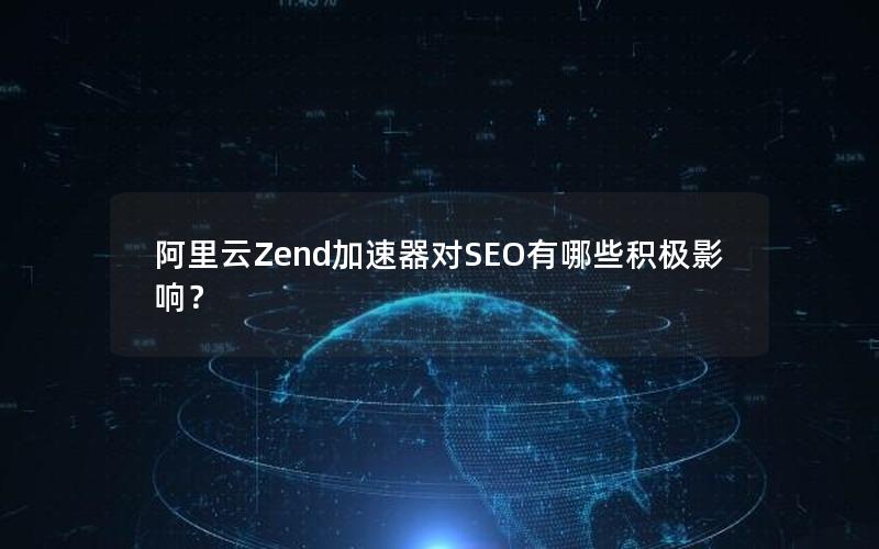 阿里云Zend加速器对SEO有哪些积极影响？