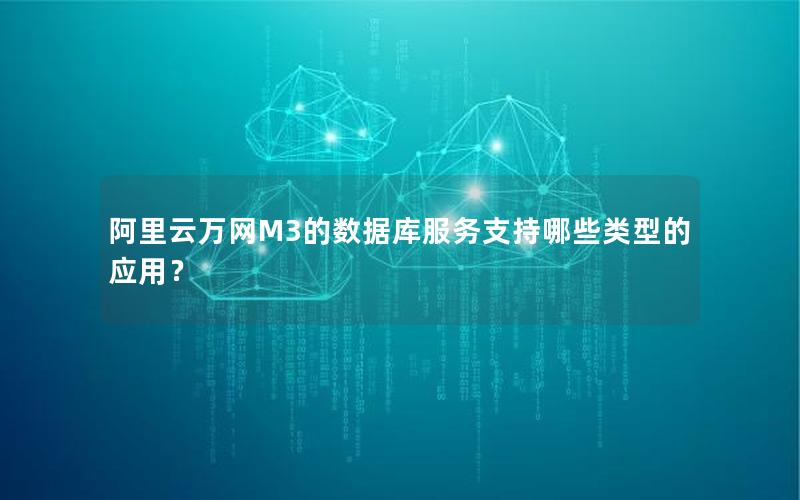 阿里云万网M3的数据库服务支持哪些类型的应用？