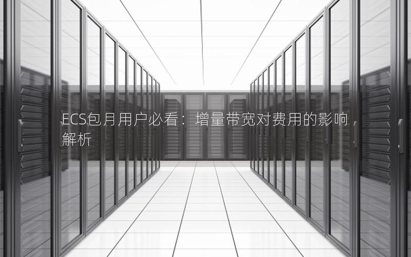 ECS包月用户必看：增量带宽对费用的影响解析