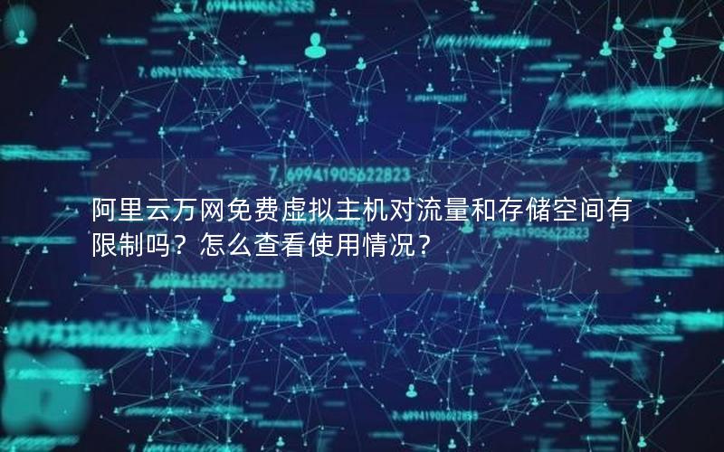 阿里云万网免费虚拟主机对流量和存储空间有限制吗？怎么查看使用情况？