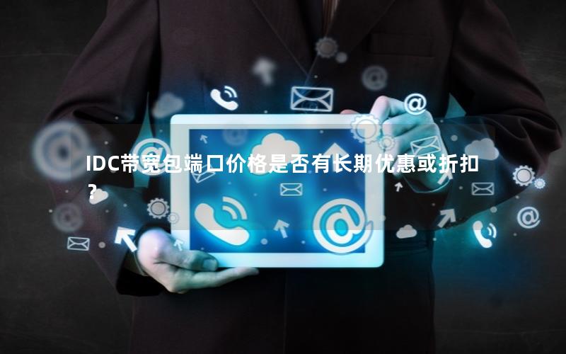IDC带宽包端口价格是否有长期优惠或折扣？