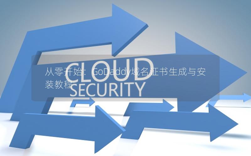 从零开始：GoDaddy域名证书生成与安装教程