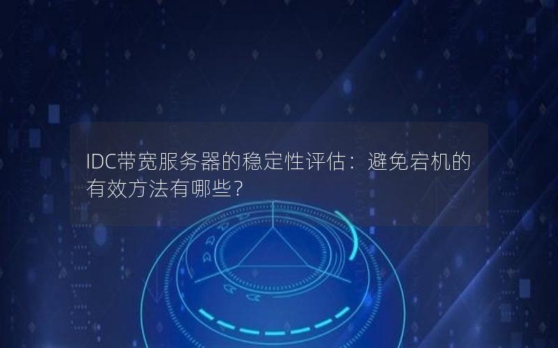 IDC带宽服务器的稳定性评估：避免宕机的有效方法有哪些？