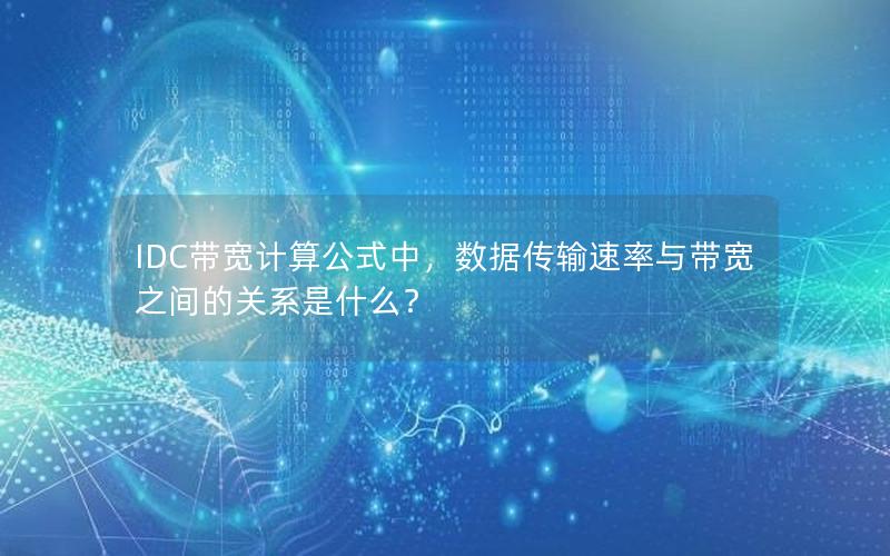 IDC带宽计算公式中，数据传输速率与带宽之间的关系是什么？