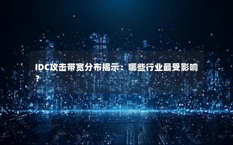 IDC攻击带宽分布揭示：哪些行业最受影响？