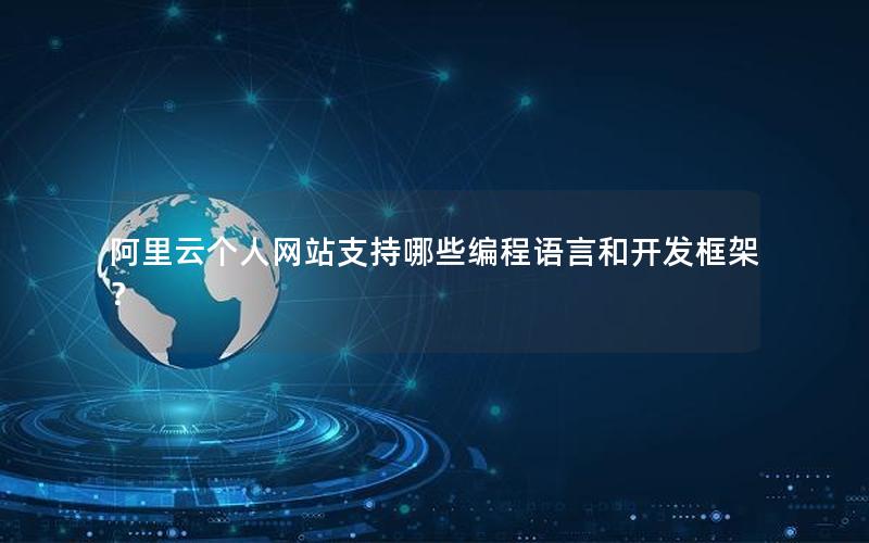 阿里云个人网站支持哪些编程语言和开发框架？