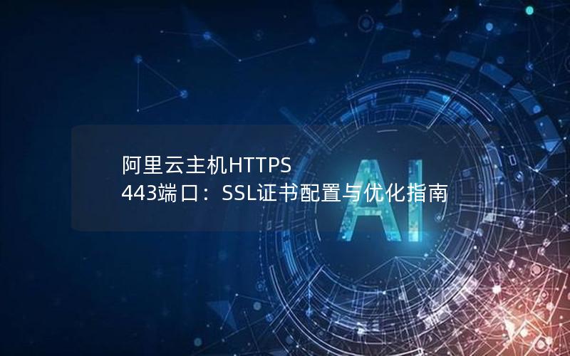 阿里云主机HTTPS 443端口：SSL证书配置与优化指南