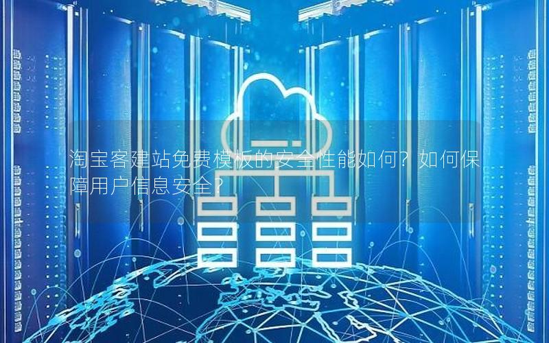 淘宝客建站免费模板的安全性能如何？如何保障用户信息安全？