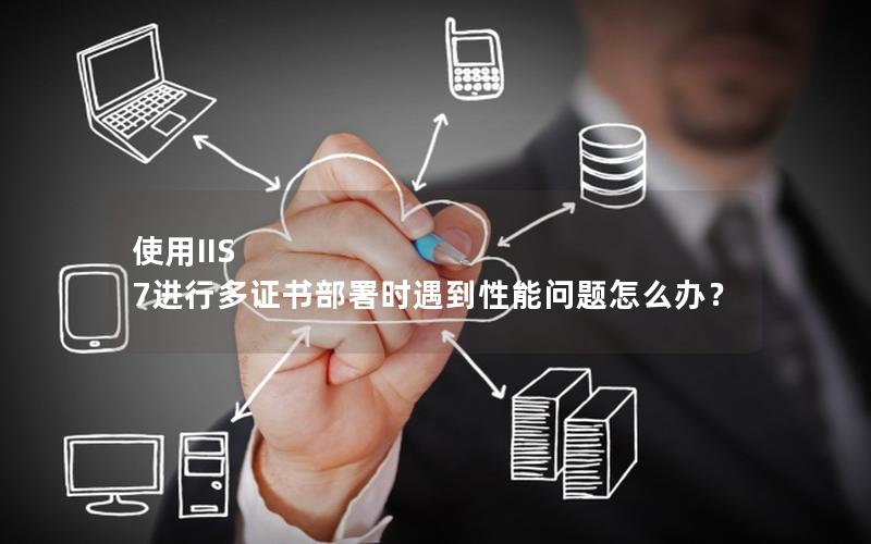 使用IIS 7进行多证书部署时遇到性能问题怎么办？