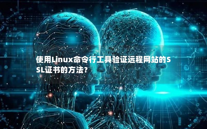使用Linux命令行工具验证远程网站的SSL证书的方法？