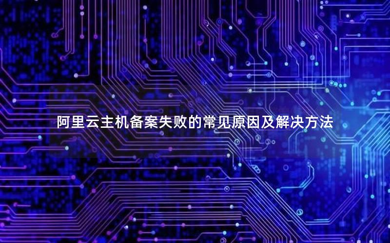 阿里云主机备案失败的常见原因及解决方法