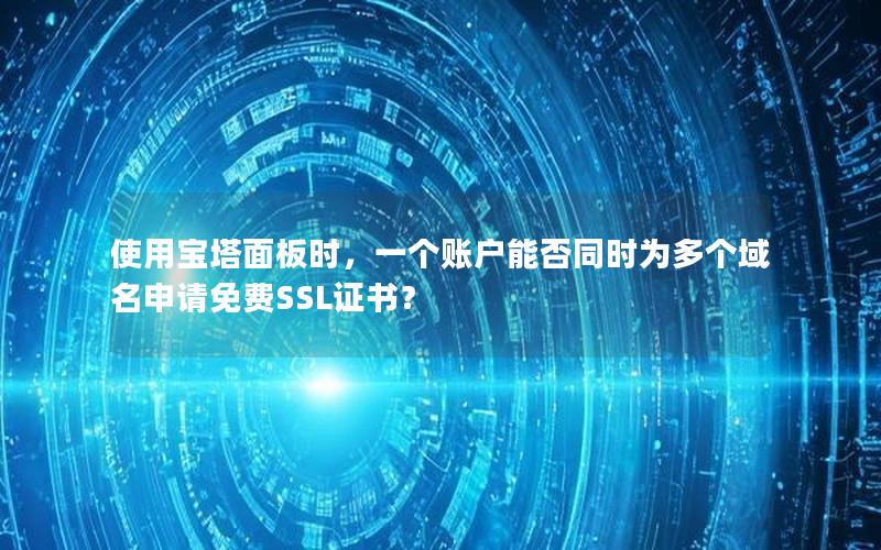 使用宝塔面板时，一个账户能否同时为多个域名申请免费SSL证书？