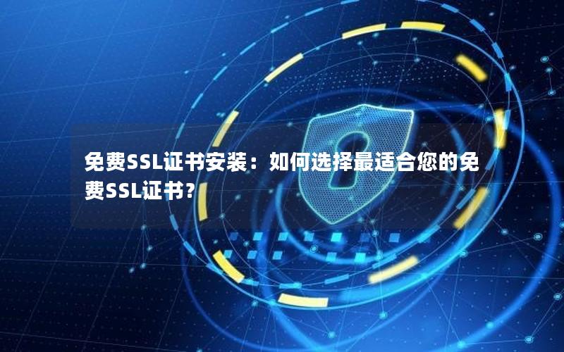 免费SSL证书安装：如何选择最适合您的免费SSL证书？