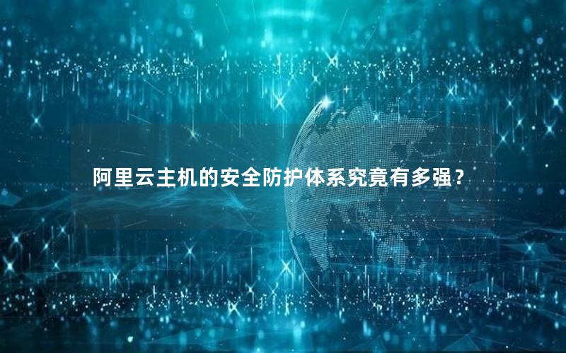 阿里云主机的安全防护体系究竟有多强？