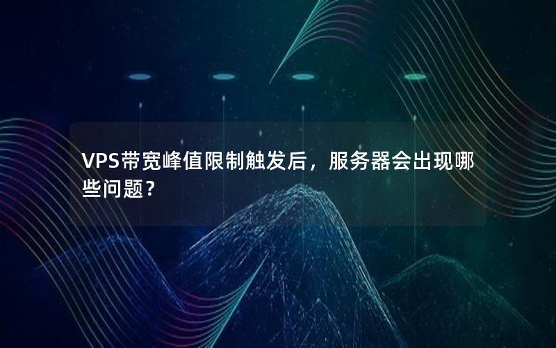 VPS带宽峰值限制触发后，服务器会出现哪些问题？
