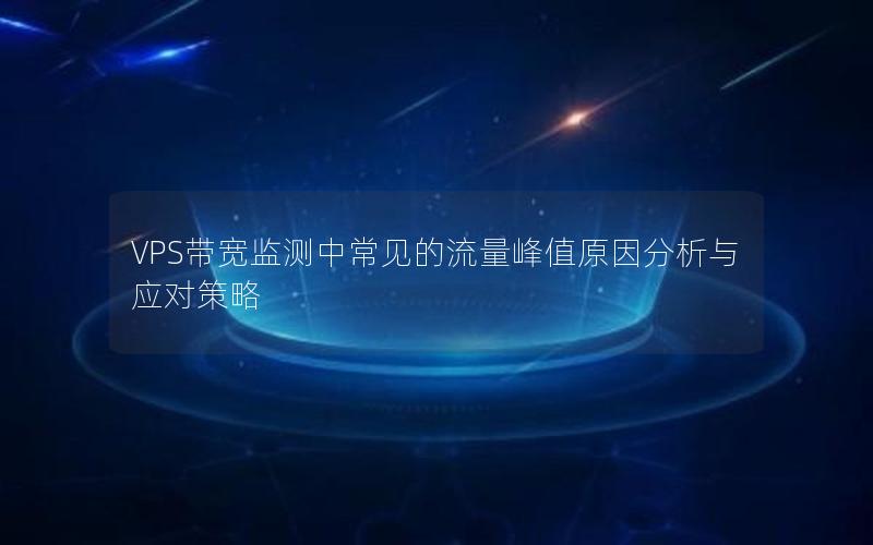 VPS带宽监测中常见的流量峰值原因分析与应对策略
