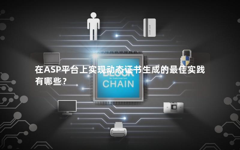 在ASP平台上实现动态证书生成的最佳实践有哪些？