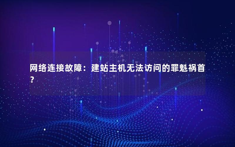 网络连接故障：建站主机无法访问的罪魁祸首？
