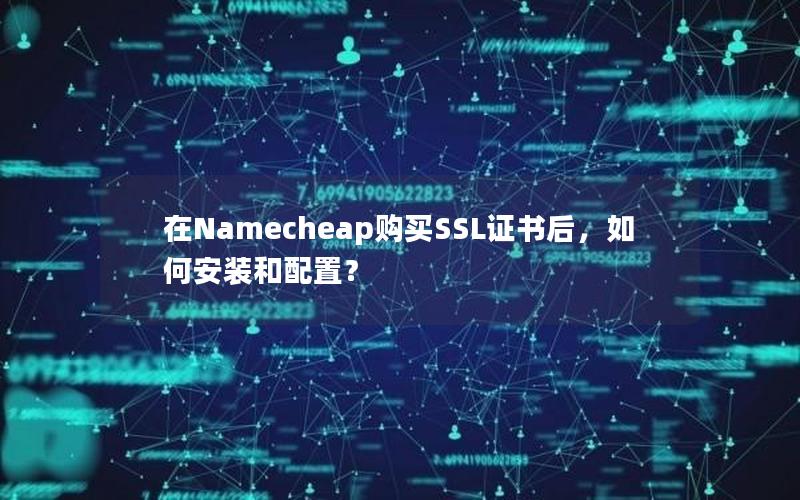 在Namecheap购买SSL证书后，如何安装和配置？