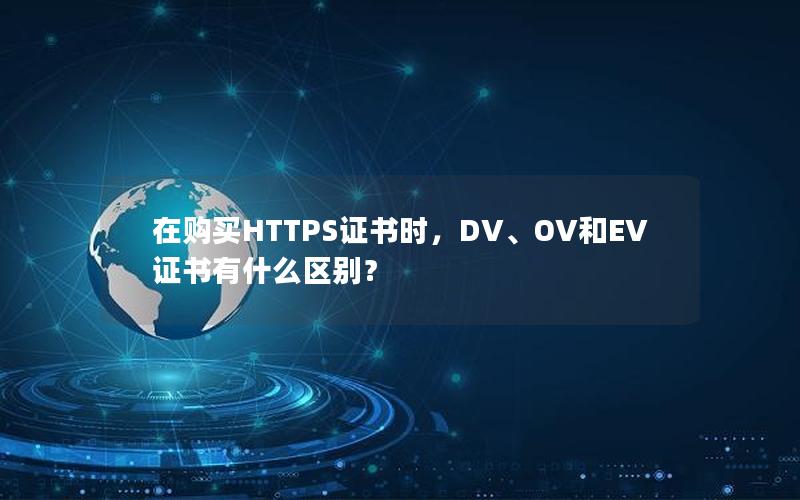 在购买HTTPS证书时，DV、OV和EV证书有什么区别？