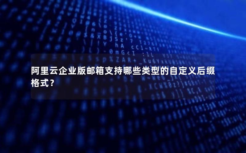 阿里云企业版邮箱支持哪些类型的自定义后缀格式？