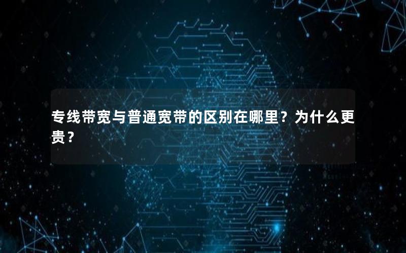 专线带宽与普通宽带的区别在哪里？为什么更贵？