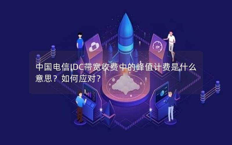 中国电信IDC带宽收费中的峰值计费是什么意思？如何应对？