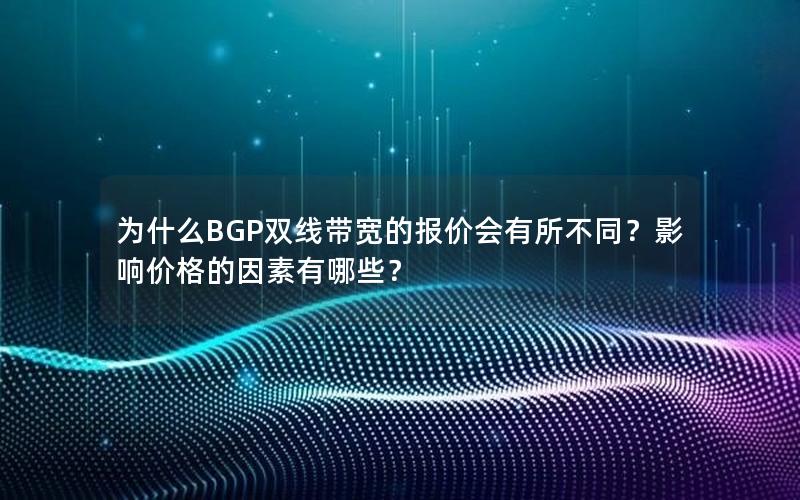 为什么BGP双线带宽的报价会有所不同？影响价格的因素有哪些？