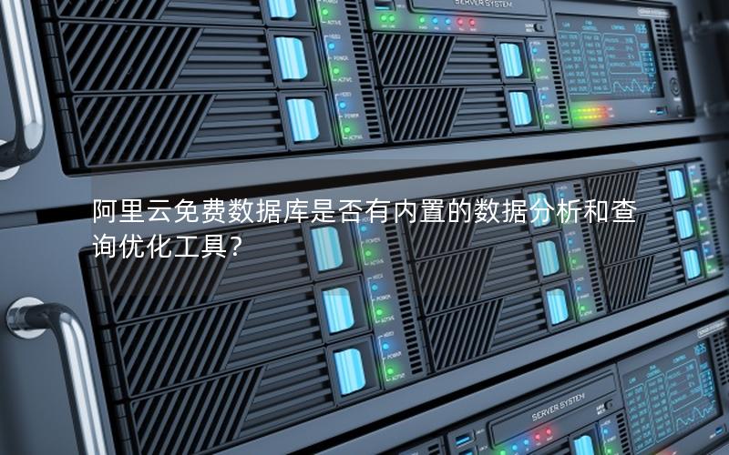 阿里云免费数据库是否有内置的数据分析和查询优化工具？