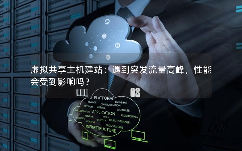 虚拟共享主机建站：遇到突发流量高峰，性能会受到影响吗？