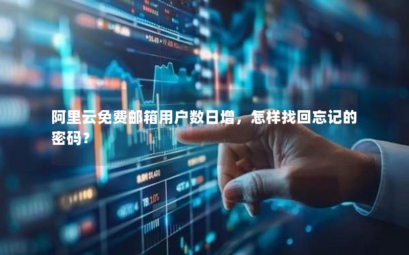 阿里云免费邮箱用户数日增，怎样找回忘记的密码？