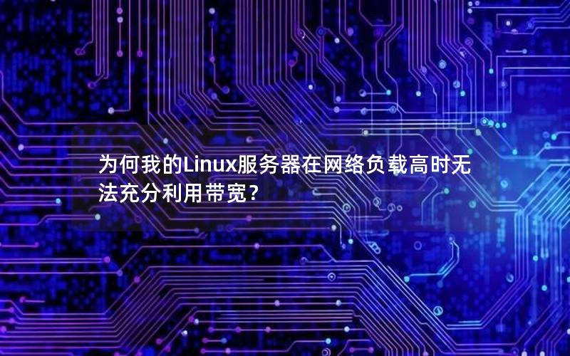 为何我的Linux服务器在网络负载高时无法充分利用带宽？