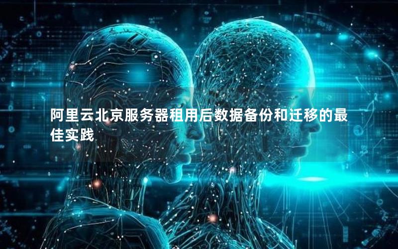 阿里云北京服务器租用后数据备份和迁移的最佳实践
